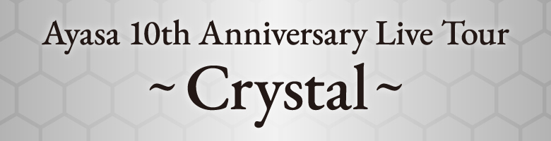 Ayasa 10th Anniversary Live Tour 〜Crystal〜